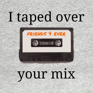 Funny I Taped Over Your Eighties Mixtape T-Shirt